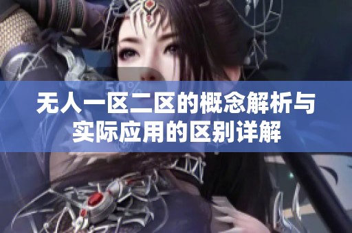 无人一区二区的概念解析与实际应用的区别详解