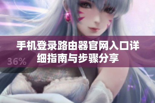 手机登录路由器官网入口详细指南与步骤分享