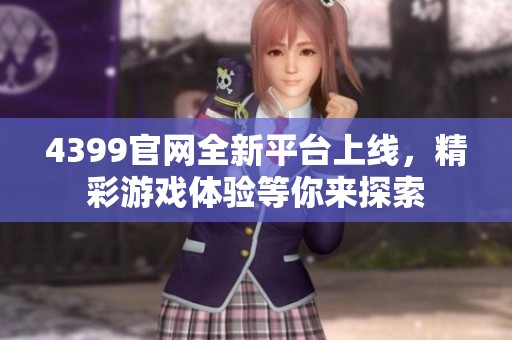 4399官网全新平台上线，精彩游戏体验等你来探索