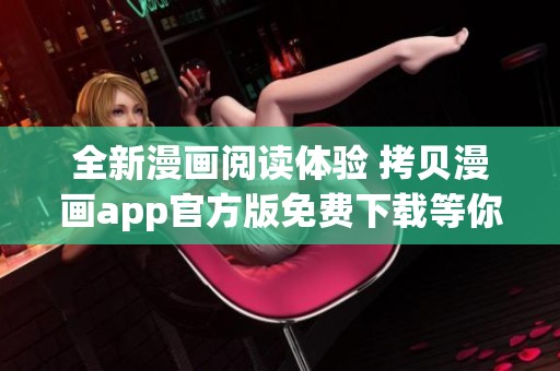 全新漫画阅读体验 拷贝漫画app官方版免费下载等你来试