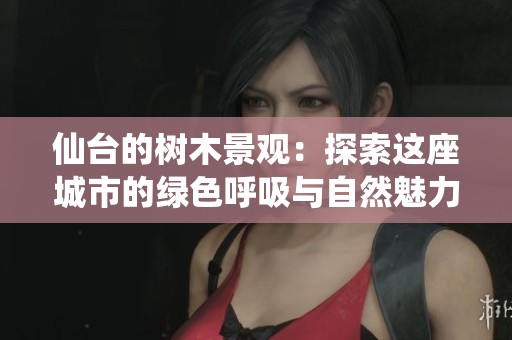 仙台的树木景观：探索这座城市的绿色呼吸与自然魅力