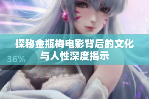 探秘金瓶梅电影背后的文化与人性深度揭示