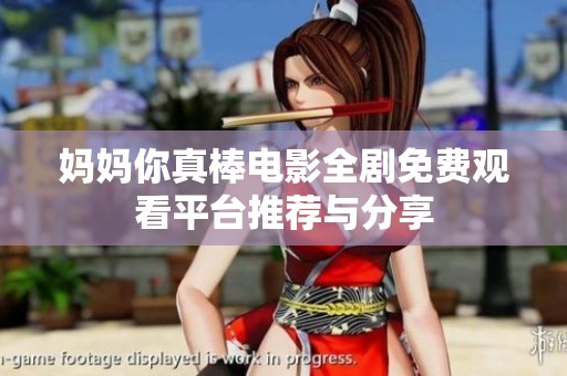 妈妈你真棒电影全剧免费观看平台推荐与分享