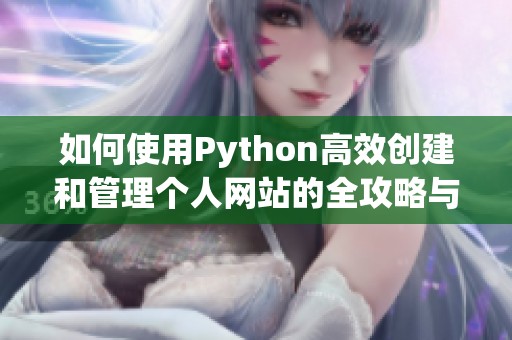 如何使用Python高效创建和管理个人网站的全攻略与技巧