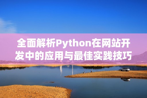 全面解析Python在网站开发中的应用与最佳实践技巧