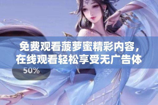 免费观看菠萝蜜精彩内容，在线观看轻松享受无广告体验