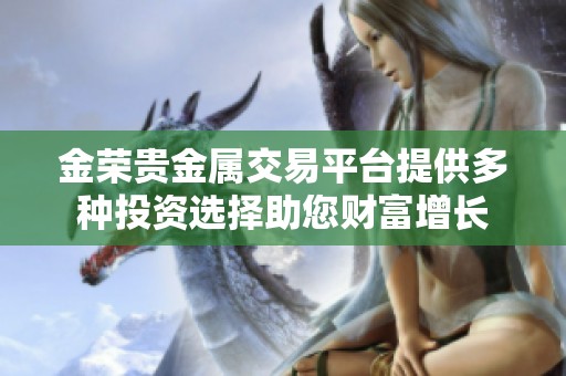 金荣贵金属交易平台提供多种投资选择助您财富增长