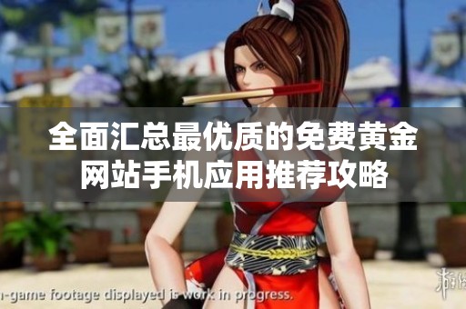 全面汇总最优质的免费黄金网站手机应用推荐攻略