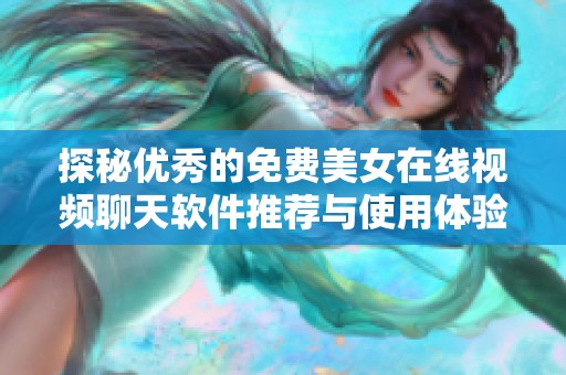 探秘优秀的免费美女在线视频聊天软件推荐与使用体验