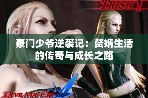 豪门少爷逆袭记：赘婿生活的传奇与成长之路
