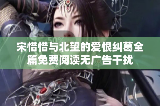 宋惜惜与北望的爱恨纠葛全篇免费阅读无广告干扰