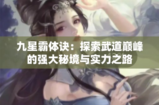 九星霸体诀：探索武道巅峰的强大秘境与实力之路