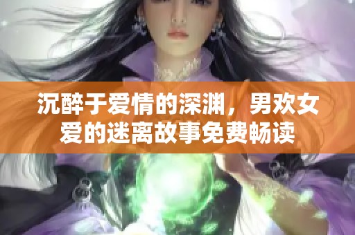 沉醉于爱情的深渊，男欢女爱的迷离故事免费畅读