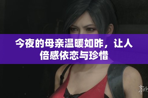 今夜的母亲温暖如昨，让人倍感依恋与珍惜