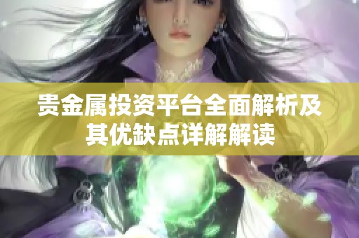 贵金属投资平台全面解析及其优缺点详解解读