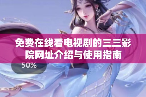 免费在线看电视剧的三三影院网址介绍与使用指南