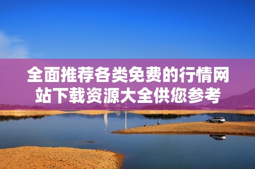 全面推荐各类免费的行情网站下载资源大全供您参考