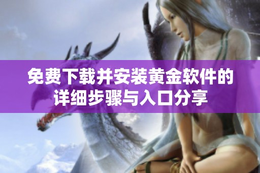 免费下载并安装黄金软件的详细步骤与入口分享