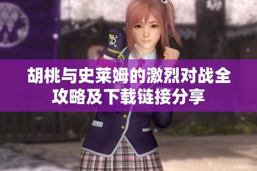胡桃与史莱姆的激烈对战全攻略及下载链接分享