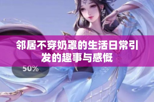 邻居不穿奶罩的生活日常引发的趣事与感慨