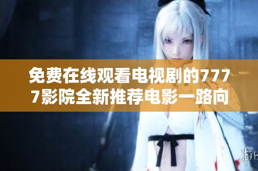 免费在线观看电视剧的7777影院全新推荐电影一路向西