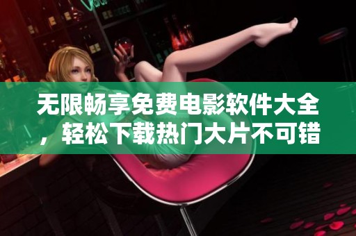 无限畅享免费电影软件大全，轻松下载热门大片不可错过