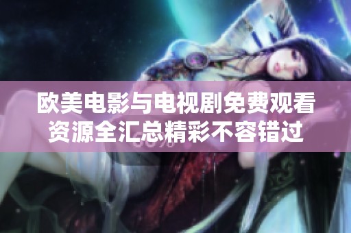 欧美电影与电视剧免费观看资源全汇总精彩不容错过