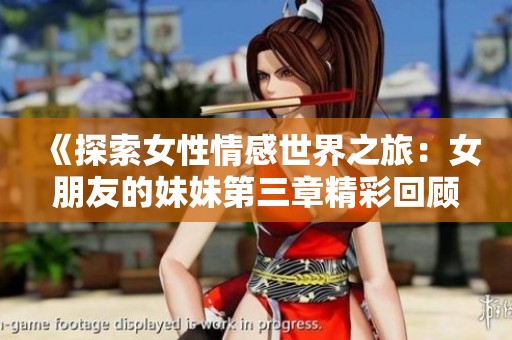 《探索女性情感世界之旅：女朋友的妹妹第三章精彩回顾》