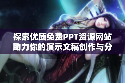 探索优质免费PPT资源网站助力你的演示文稿创作与分享