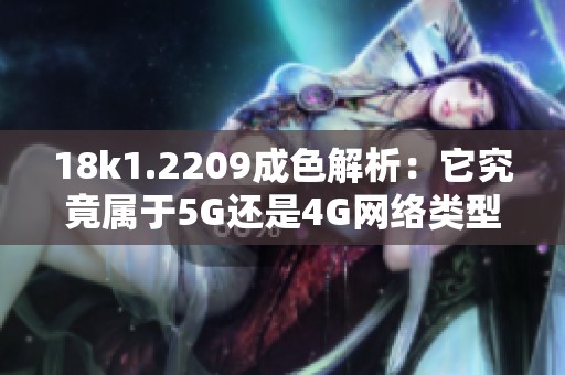 18k1.2209成色解析：它究竟属于5G还是4G网络类型呢