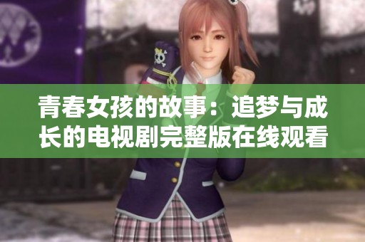 青春女孩的故事：追梦与成长的电视剧完整版在线观看