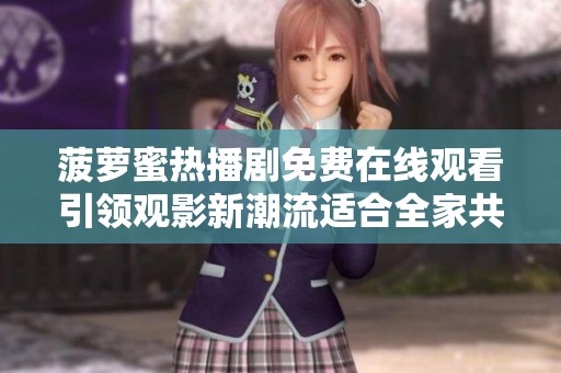 菠萝蜜热播剧免费在线观看引领观影新潮流适合全家共享