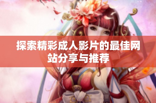 探索精彩成人影片的最佳网站分享与推荐