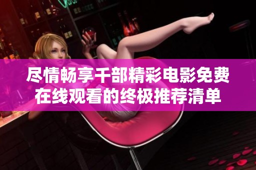 尽情畅享千部精彩电影免费在线观看的终极推荐清单