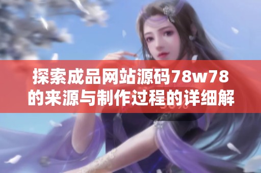 探索成品网站源码78w78的来源与制作过程的详细解读