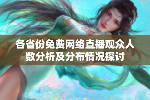 各省份免费网络直播观众人数分析及分布情况探讨