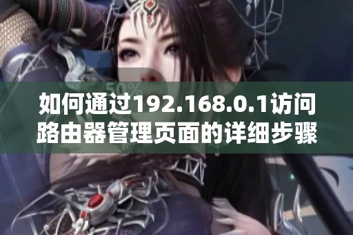 如何通过192.168.0.1访问路由器管理页面的详细步骤