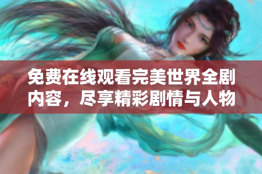 免费在线观看完美世界全剧内容，尽享精彩剧情与人物发展