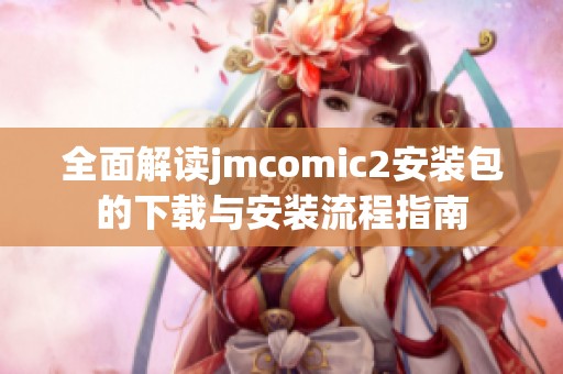 全面解读jmcomic2安装包的下载与安装流程指南