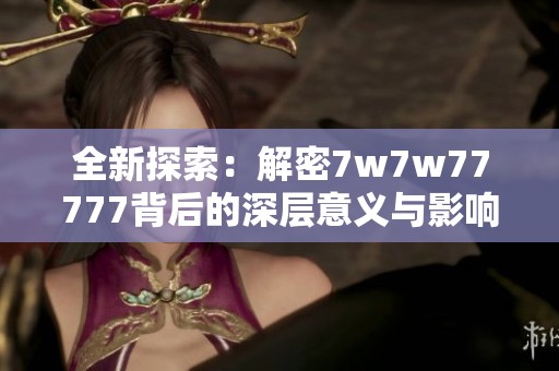 全新探索：解密7w7w77777背后的深层意义与影响