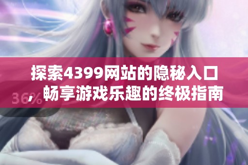 探索4399网站的隐秘入口，畅享游戏乐趣的终极指南
