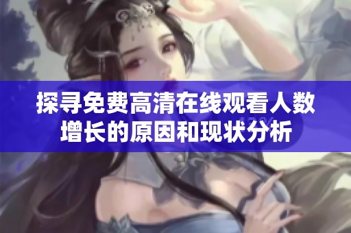 探寻免费高清在线观看人数增长的原因和现状分析