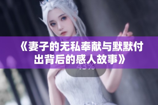 《妻子的无私奉献与默默付出背后的感人故事》