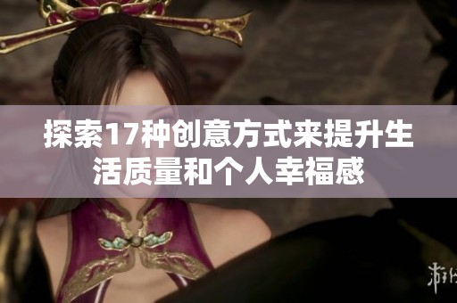 探索17种创意方式来提升生活质量和个人幸福感