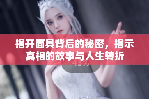 揭开面具背后的秘密，揭示真相的故事与人生转折