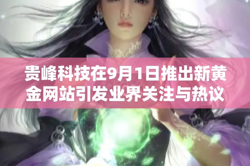 贵峰科技在9月1日推出新黄金网站引发业界关注与热议