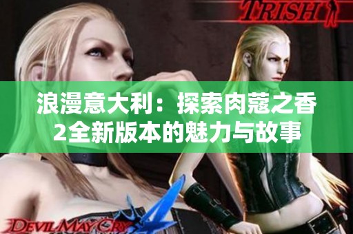 浪漫意大利：探索肉蔻之香2全新版本的魅力与故事