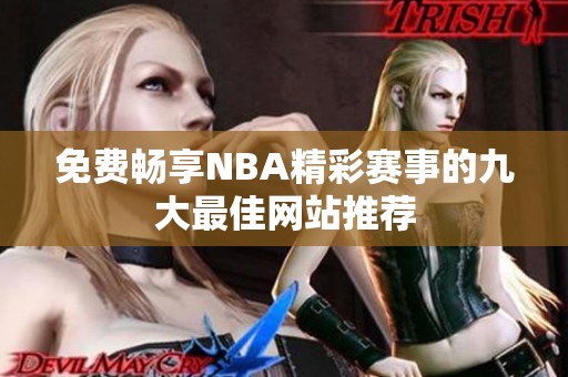 免费畅享NBA精彩赛事的九大最佳网站推荐
