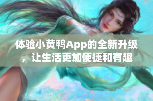 体验小黄鸭App的全新升级，让生活更加便捷和有趣