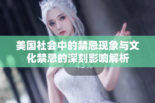 美国社会中的禁忌现象与文化禁忌的深刻影响解析